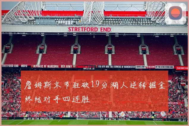 詹姆斯末节狂砍19分湖人逆转掘金终结对手四连胜