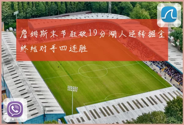 詹姆斯末节狂砍19分湖人逆转掘金终结对手四连胜