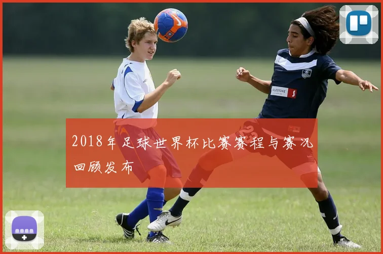 2018年足球世界杯比赛赛程与赛况回顾发布
