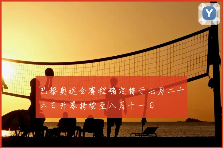 巴黎奥运会赛程确定将于七月二十六日开幕持续至八月十一日