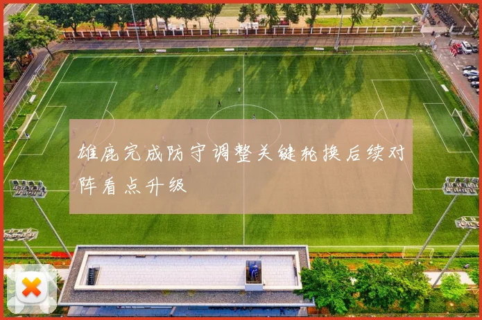 雄鹿完成防守调整关键轮换后续对阵看点升级