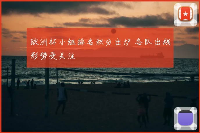 欧洲杯小组排名积分出炉 各队出线形势受关注
