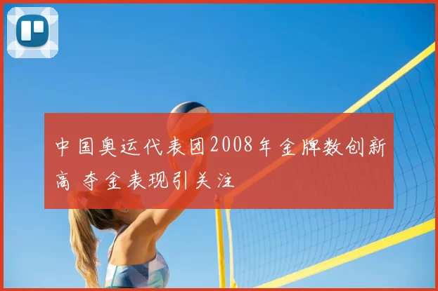 中国奥运代表团2008年金牌数创新高 夺金表现引关注