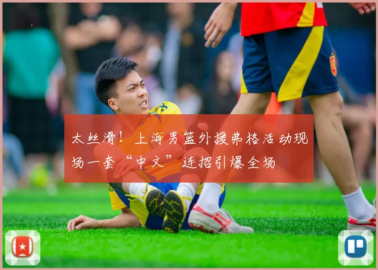 太丝滑！上海男篮外援弗格活动现场一套“中文”连招引爆全场