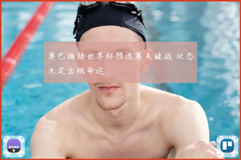 奥巴梅杨世界杯预选赛关键战 状态决定出线命运
